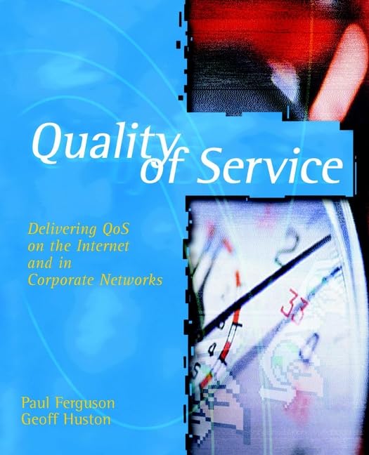 Quality of Service: Delivering QoS on the Internet and in Corporate Networks by Paul Ferguson