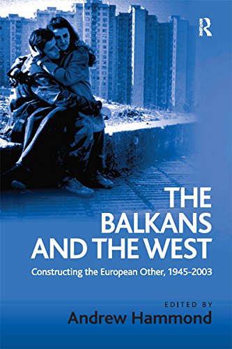 The Balkans and the West: Constructing the European Other, 1945–2003 by Andrew Hammond