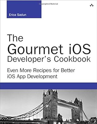 The Gourmet iOS Developer's Cookbook: Even More Recipes for Better iOS App Development
