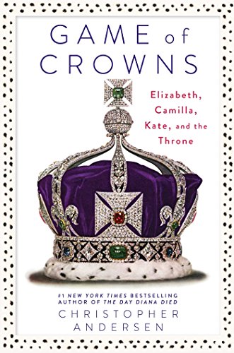 Game of Crowns: Elizabeth, Camilla, Kate, and the Throne by Christopher Andersen