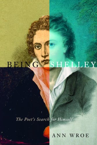 Being Shelley: The Poet's Search for Himself by Ann Wroe