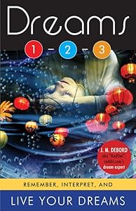 Dreams 1-2-3: Remember, Interpret, and Live Your Dreams by J. M. DeBord
