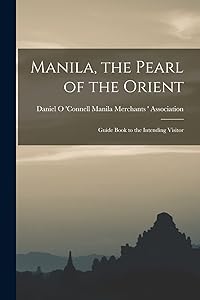 Manila, the Pearl of the Orient: Guide Book to the Intending Visitor by Daniel O 'co Merchants ' Association
