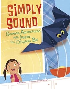Simply Sound: Science Adventures with Jasper the Origami Bat by Eric Braun  ,