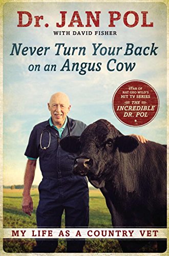 Never Turn Your Back on an Angus Cow: My Life as a Country Vet by Dr. Jan Pol