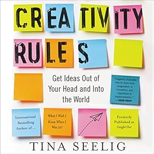 Creativity Rules: Getting Ideas Out of Your Head and into the World by Tina Seelig