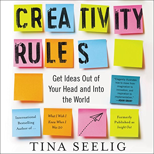 Creativity Rules: Getting Ideas Out of Your Head and into the World by Tina Seelig