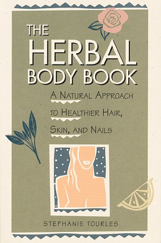The Herbal Body Book: A Natural Approach to Healthier Hair, Skin, and Nails by Stephanie L. Tourles