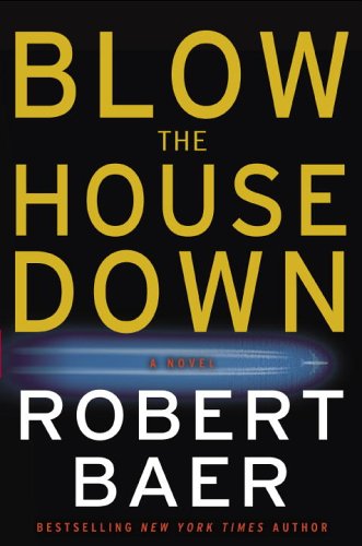 Blow the House Down: A Novel by Robert Baer