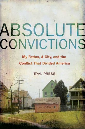 Absolute Convictions: My Father, a City, and the Conflict that Divided America by Eyal Press