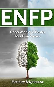 ENFP: Understand And Master Your Own Powers by Matthew Brighthouse