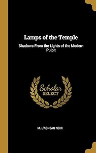 Lamps of the Temple: Shadows From the Lights of the Modern Pulpit by M. L'Agneau Noir