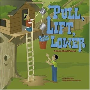 Pull, Lift, and Lower: A Book About Pulleys