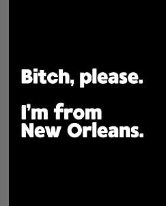 Bitch, Please. I'm From New Orleans.: A Vulgar Adult Composition Book for a Native New Orleans, Louisiana LA Resident