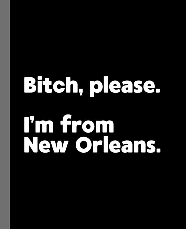 Bitch, Please. I'm From New Orleans.: A Vulgar Adult Composition Book for a Native New Orleans, Louisiana LA Resident by Offensive Journals