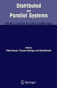Distributed and Parallel Systems: From Cluster to Grid Computing by Peter Kacsuk