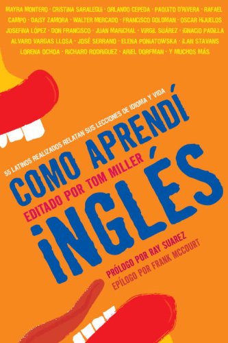 Como aprendí inglés: 55 latinos realizados relatan sus lecciones de idioma y vida (Spanish Edition) by Tom Miller