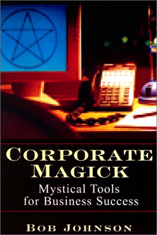 CORPORATE MAGICK: MYSTICAL TOOLS FOR BUSINESS SUCCESS By Bob Johnson *Excellent*