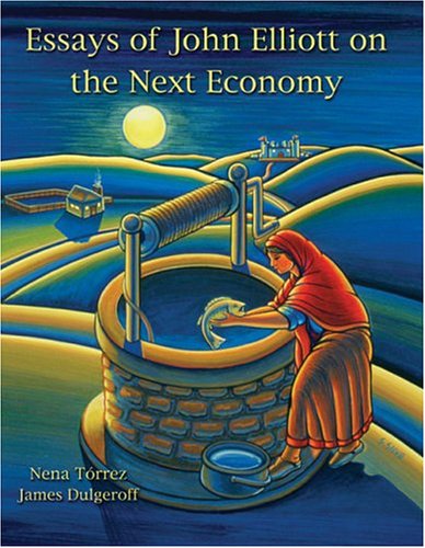 ESSAYS OF JOHN ELLIOT ON THE NEXT ECONOMY by TORREZ-DULGEROFF
