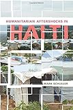 Mark Schuller, "Humanitarian Aftershocks in Haiti" (Rutgers UP, 2016)