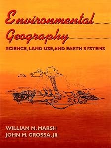 Environmental Geography: Science, Land Use, and Earth Systems by William M. Marsh
