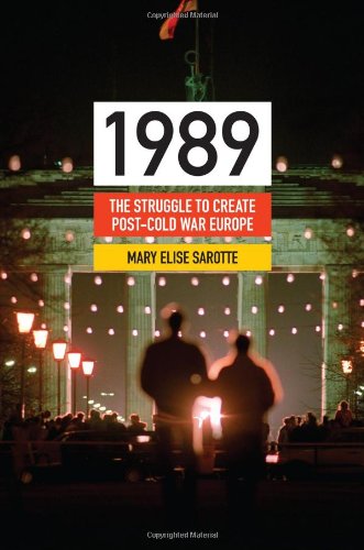 1989: The Struggle to Create Post-Cold War Europe (Princeton Studies in International History and Politics) by Mary Elise Sarotte