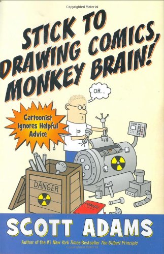 Stick to Drawing Comics, Monkey Brain!: Cartoonist Ignores Helpful Advice by Scott Adams
