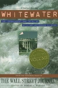 Whitewater, Vol. 5: The Impeachment and Trial of William Jefferson Clinton by Robert L. Bartley