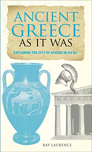 Ancient Greece As It Was: Exploring the City of Athens in 415 BC by Eric Chaline