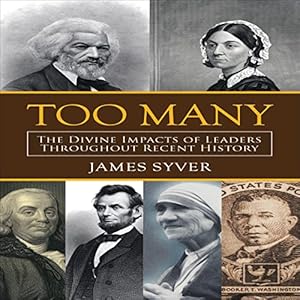 Too Many: The Divine Impacts of Leaders Throughout Recent History by James Syver