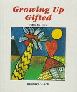 Growing Up Gifted: Developing the Potential of Children at Home and at School (5th Edition) by Barbara Clark