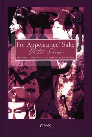 For Appearance' Sake: The Historical Encyclopedia of Good Looks, Beauty, and Grooming by Victoria Sherrow