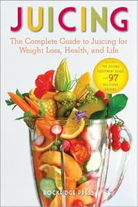 Juicing: The Complete Guide to Juicing for Weight Loss, Health and Life - Includes The Juicing Equipment Guide and 97 Delicious Recipes