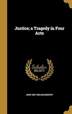 Justice; a Tragedy in Four Acts