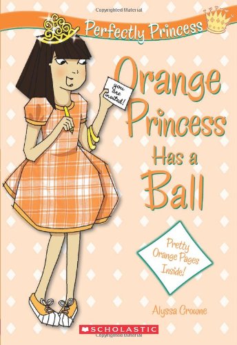 Perfectly Princess #4: Orange Princess Has a Ball by Alyssa Crowne