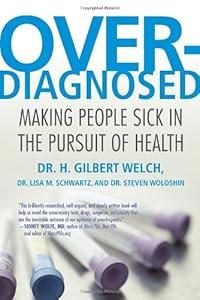 Overdiagnosed: Making People Sick in the Pursuit of Health by H. Gilbert Welch