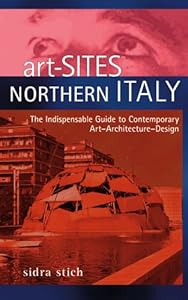 Art-Sites Northern Italy: The Indispensable Guide To Contemporary Art - Architecture - Design by Sidra Stich