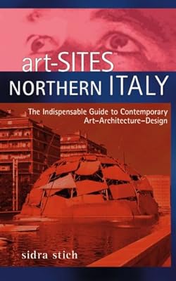 Art-Sites Northern Italy: The Indispensable Guide To Contemporary Art - Architecture - Design