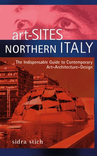 Art-Sites Northern Italy: The Indispensable Guide To Contemporary Art - Architecture - Design by Sidra Stich