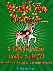 Would You Believe... a circus horse could count?!: and Other Extraordinary Entertainments.