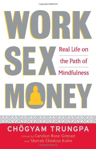 Work, Sex, Money: Real Life on the Path of Mindfulness by Chogyam Trungpa