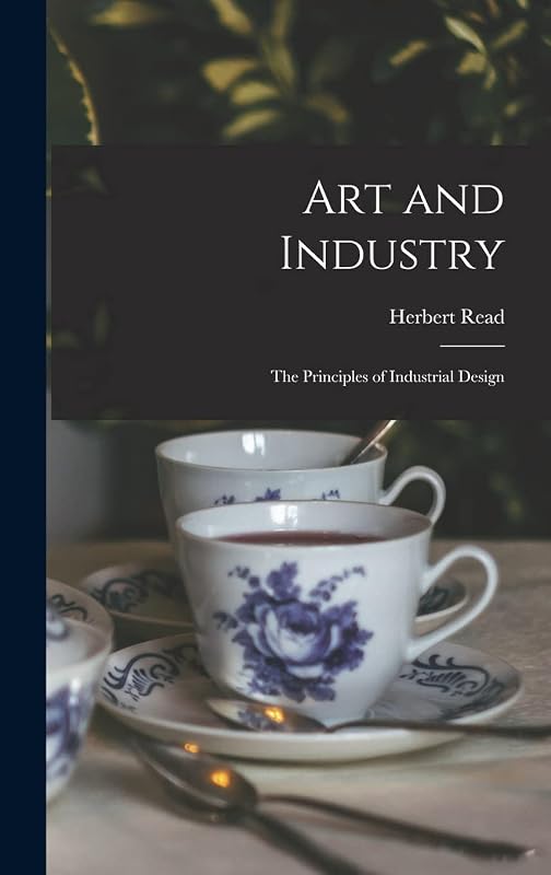 Art and Industry: the Principles of Industrial Design by Herbert Read