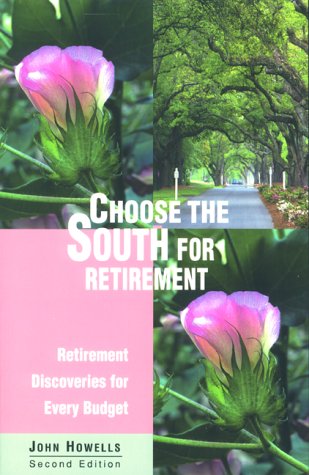 Choose the South for Retirement, 2nd: Retirement Discoveries for Every Budget by John Howells