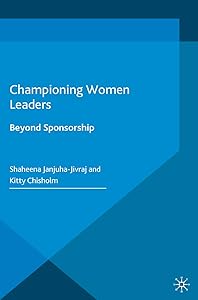 Championing Women Leaders: Beyond Sponsorship by Shaheena Janjuha-Jivraj