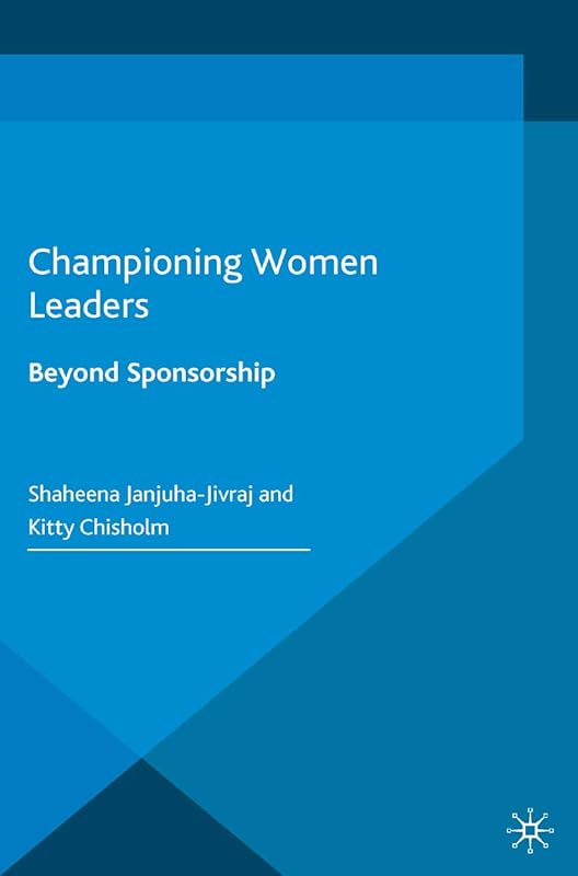Championing Women Leaders: Beyond Sponsorship by Shaheena Janjuha-Jivraj