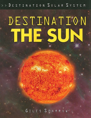Destination the Sun (Destination Solar System) by Giles Sparrow