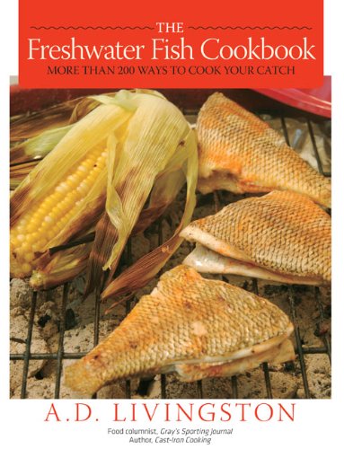 The Freshwater Fish Cookbook: More than 200 Ways to Cook Your Catch by A. D. Livingston