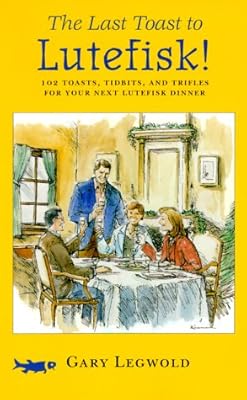 The Last Toast to Lutefisk!: 102 Toasts, Tidbits, and Trifles for Your Next Lutefisk Dinner