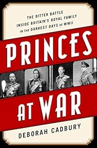 Princes at war : the bitter battle inside Britain's royal family in the darkest days of WWII