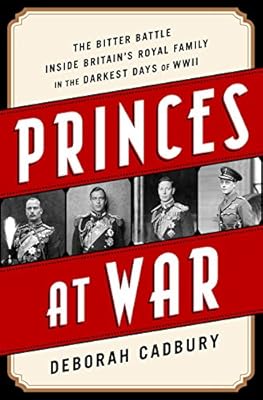 Princes at war : the bitter battle inside Britain's royal family in the darkest days of WWII